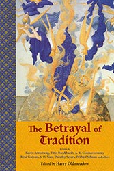 Betrayal of Tradition, The: Essays on the Spiritual Crisis of Modernity