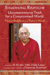 Samdhong Rinpoche Uncompromising Truth for a Compromised World: Tibetan Buddhism and Today's World